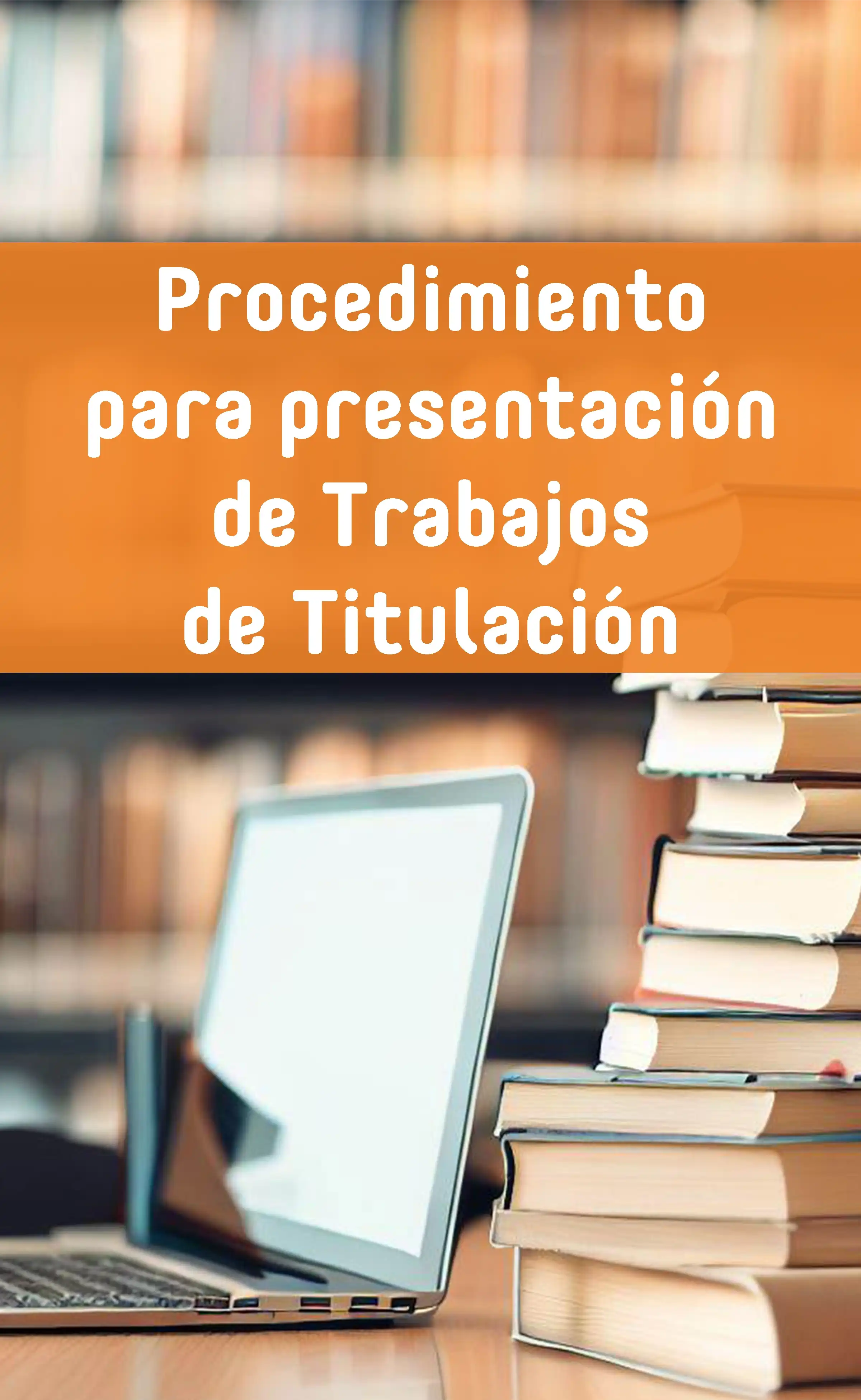 Procedimiento para presentación de Trabajos de Titulación